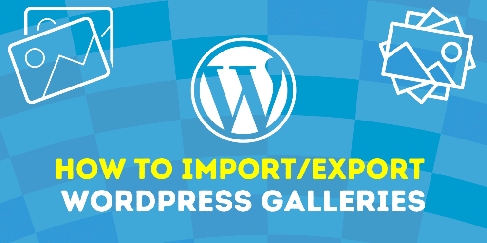 How to Import/Export WordPress Galleries